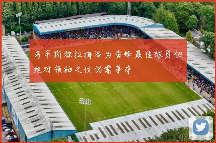 考辛斯称拉梅洛为黄蜂最佳球员但绝对领袖之位仍需争夺