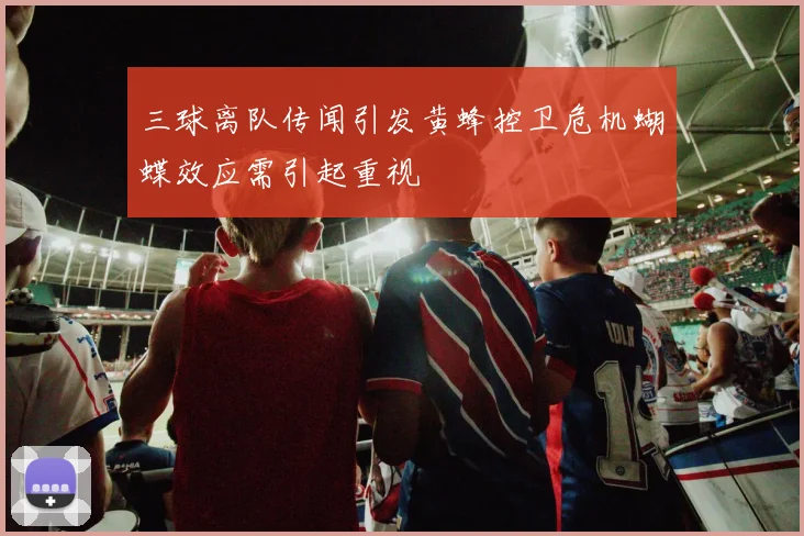 三球离队传闻引发黄蜂控卫危机蝴蝶效应需引起重视