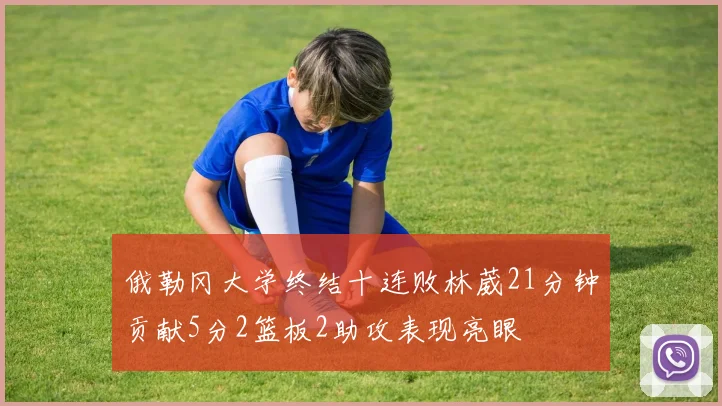 俄勒冈大学终结十连败林葳21分钟贡献5分2篮板2助攻表现亮眼